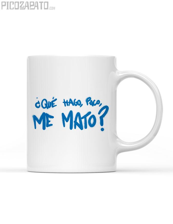 Taza ¿Qué hago Paco, me mato?