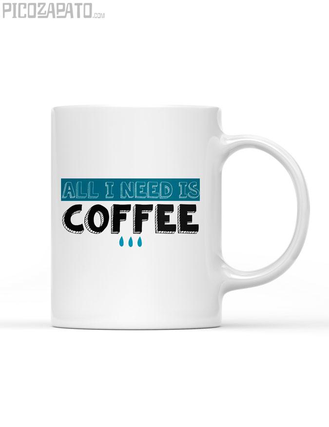 Taza All I need is coffee